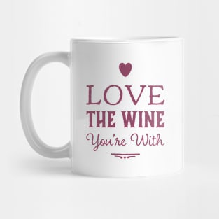 Love The Wine You’re With Mug